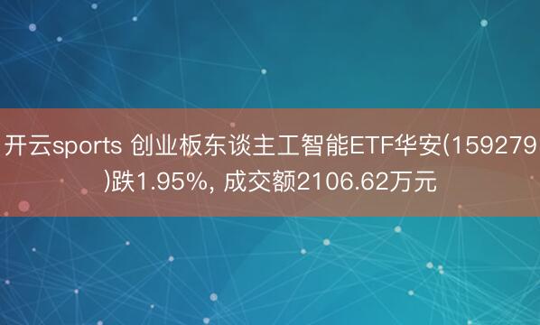 开云sports 创业板东谈主工智能ETF华安(159279)跌1.95%, 成交额2106.62万元