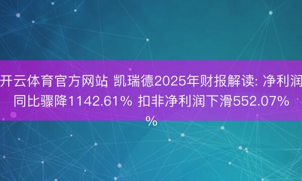 开云体育官方网站 凯瑞德2025年财报解读: 净利润同比骤降1142.61% 扣非净利润下滑552.07%