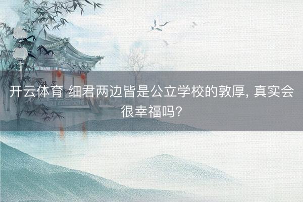 开云体育 细君两边皆是公立学校的敦厚， 真实会很幸福吗?
