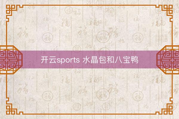 开云sports 水晶包和八宝鸭