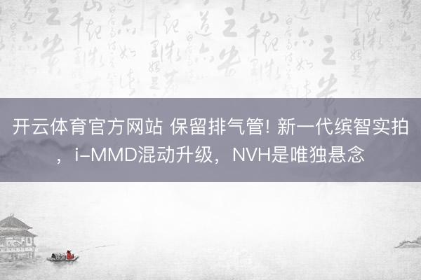 开云体育官方网站 保留排气管! 新一代缤智实拍，i-MMD混动升级，NVH是唯独悬念