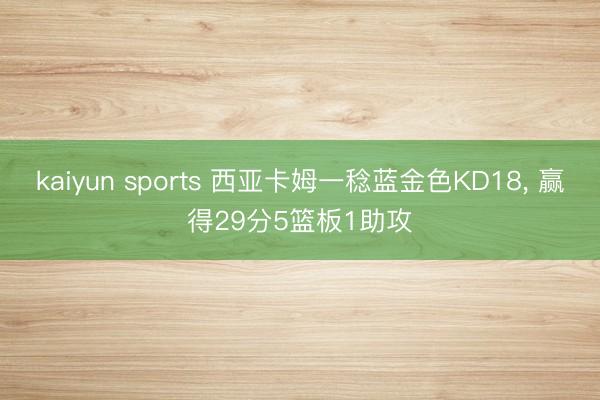kaiyun sports 西亚卡姆一稔蓝金色KD18， 赢得29分5篮板1助攻