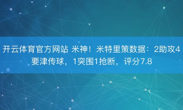 开云体育官方网站 米神！米特里策数据：2助攻4要津传球，1突围1抢断，评分7.8