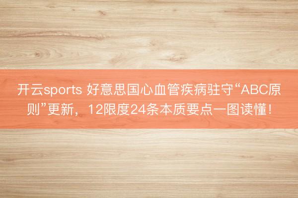开云sports 好意思国心血管疾病驻守“ABC原则”更新，12限度24条本质要点一图读懂！