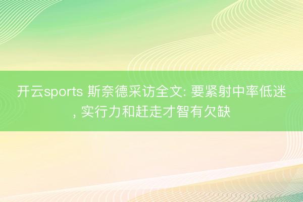 开云sports 斯奈德采访全文: 要紧射中率低迷, 实行力和赶走才智有欠缺