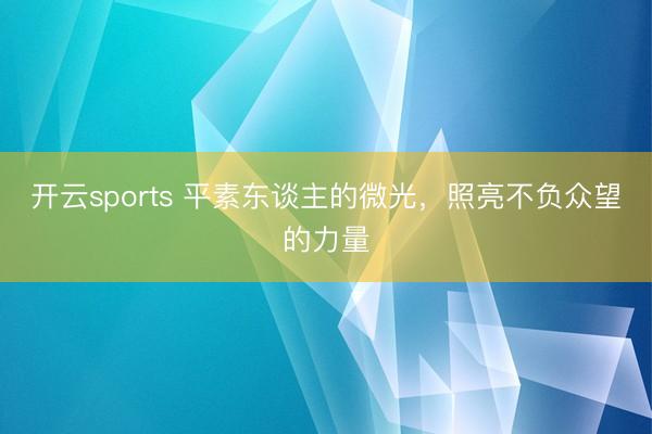 开云sports 平素东谈主的微光，照亮不负众望的力量