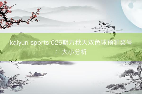 kaiyun sports 026期万秋天双色球预测奖号:大小分析