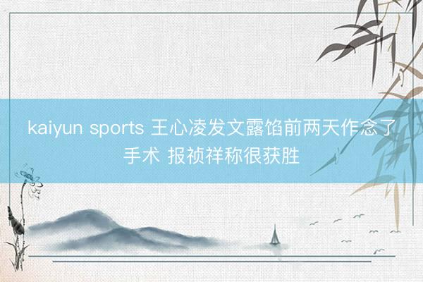 kaiyun sports 王心凌发文露馅前两天作念了手术 报祯祥称很获胜