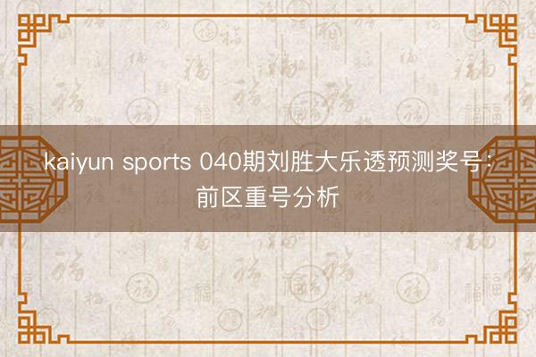 kaiyun sports 040期刘胜大乐透预测奖号：前区重号分析
