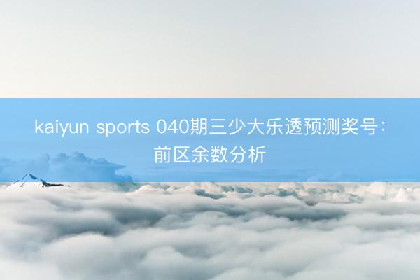 kaiyun sports 040期三少大乐透预测奖号：前区余数分析