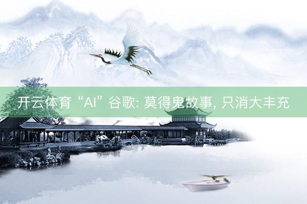 开云体育 “AI” 谷歌: 莫得鬼故事， 只消大丰充