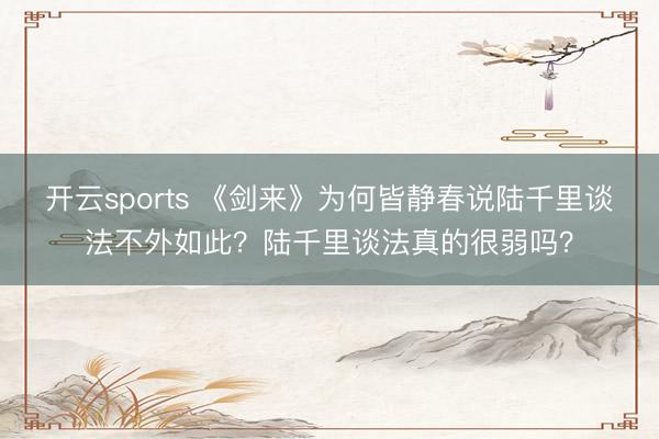 开云sports 《剑来》为何皆静春说陆千里谈法不外如此？陆千里谈法真的很弱吗？
